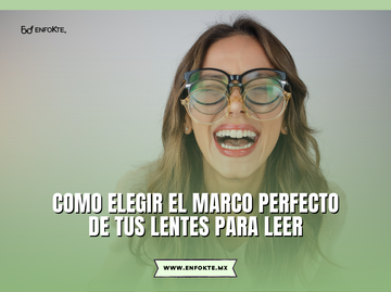 Cómo elegir el marco perfecto de tus lentes para leer